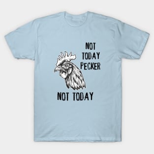 Rooster - Not Today Pecker, Not Today (with Black Lettering) T-Shirt